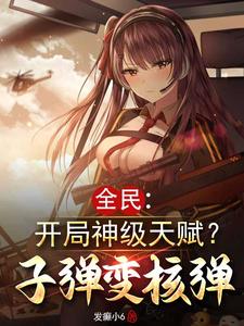 全民开局神级天赋子弹变核弹笔趣阁最新